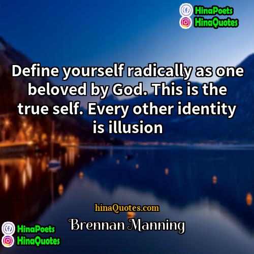 Brennan Manning Quotes | Define yourself radically as one beloved by